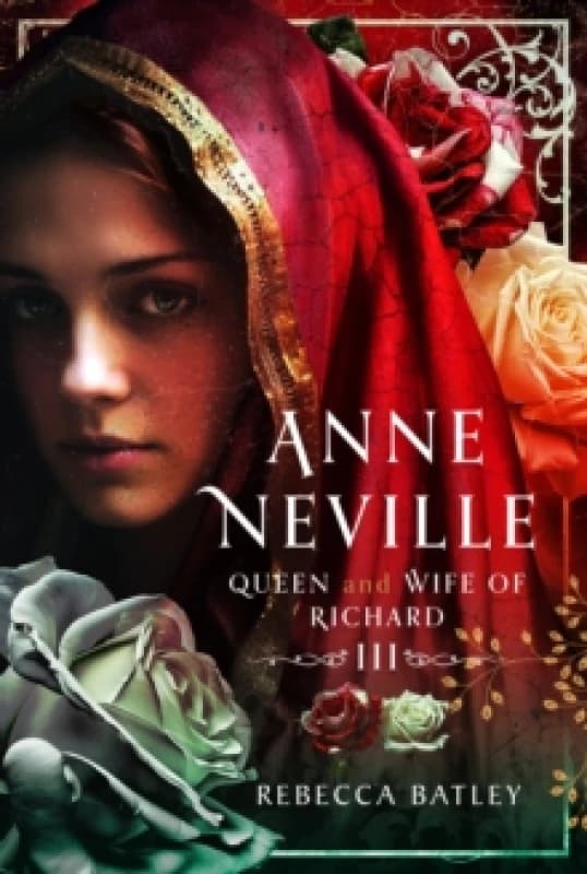 Anne Neville : Queen and Wife of Richard III Hardback