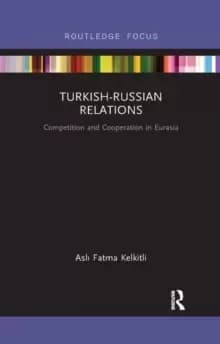 Turkish-Russian Relations : Competition and Cooperation in Eurasia