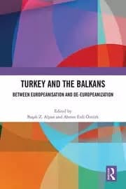 Turkey and the Balkans : Between Europeanisation and De-Europeanization