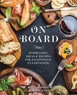 on board inspiration ideas and recipes for exceptional entertaining