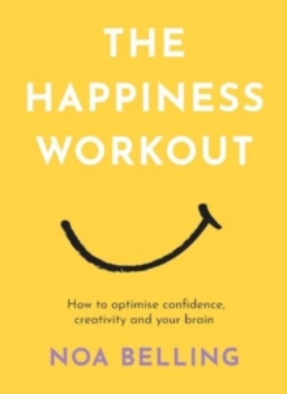 The Happiness Workout : How to optimise confidence, creativity and your brain Paperback / softback