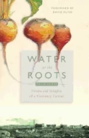 water at the roots poems and insights of a visionary farmer