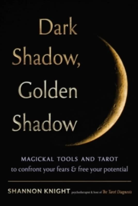 Dark Shadow, Golden Shadow : Magickal Tools and Tarot to Confront Your Fears and Free Your Potential Paperback / softback