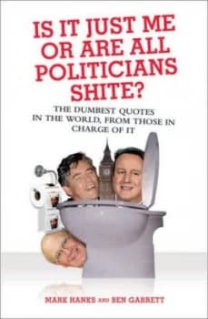 Is It Just Me or Are All Politicians Shite by Mark Hanks Book