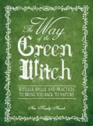 way of the green witch rituals spells and practices to bring you back to n