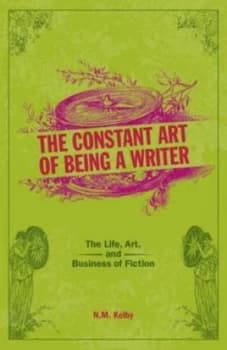 The Constant Art of Being a Writer by N.M. Kelby Paperback