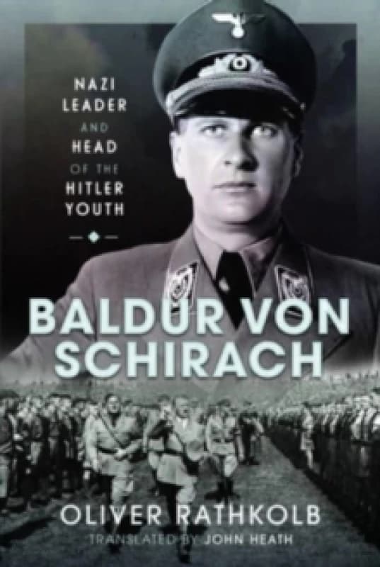 Baldur von Schirach : Nazi Leader and Head of the Hitler Youth Hardback