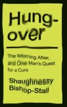 Hungover: A History of the Morning After and One Mans Quest for a Cure