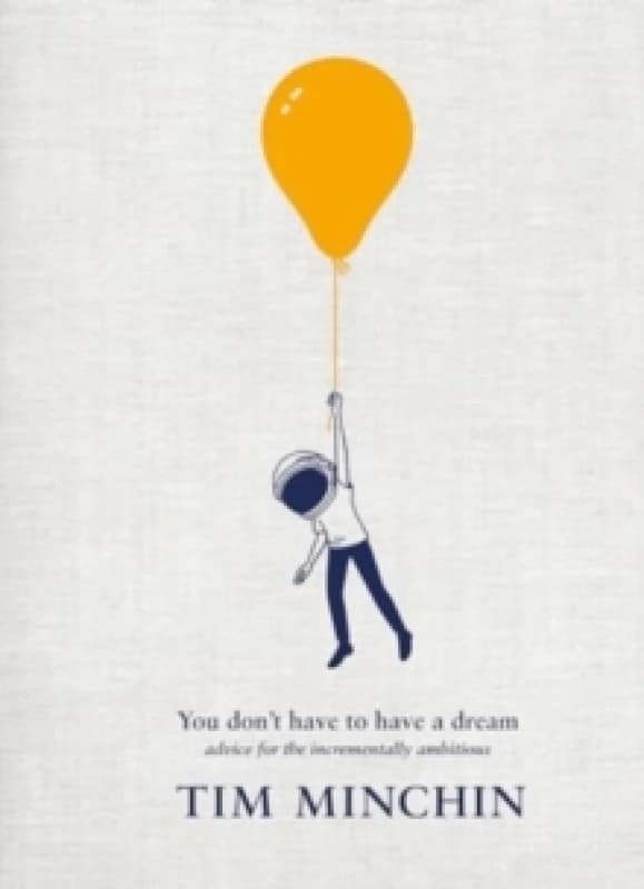 You Don't Have To Have A Dream : Advice for the Incrementally Ambitious Hardback