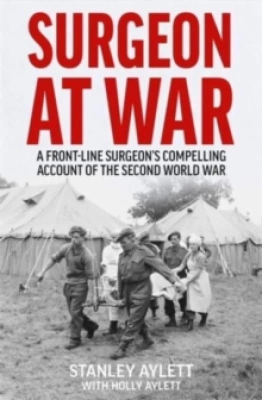 Surgeon at War : A Frontline Surgeon's Compelling Account of the Second World War Paperback / softback