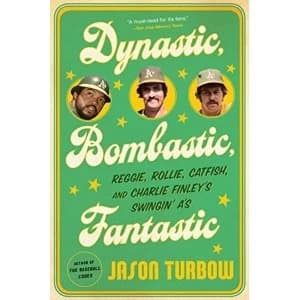 Dynastic, Bombastic, Fantastic Reggie, Rollie, Catfish, and Charlie Finley's Swingin' A's Paperback 2018