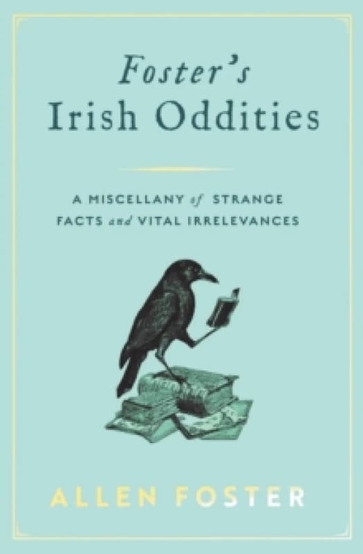 Foster's Irish Oddities : A Miscellany of Strange Facts and Vital Irrelevances Hardback