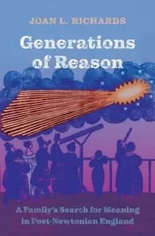 Generations of Reason : A Family's Search for Meaning in Post-Newtonian England