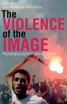 The Violence of the Image by Liam Kennedy Book