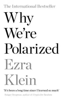 Why We're Polarized : The International Bestseller from the Founder of Vox.com