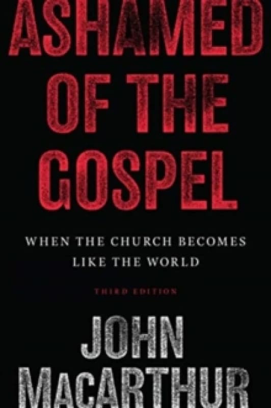 Ashamed of the Gospel : When the Church Becomes Like the World (3rd Edition) Paperback / softback