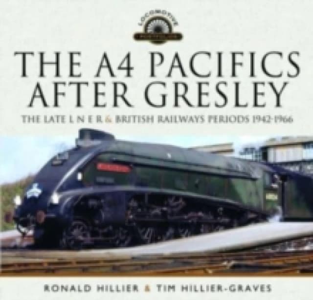 The A4 Pacifics After Gresley : The Late L N E R and British Railways Periods, 1942-1966 Hardback