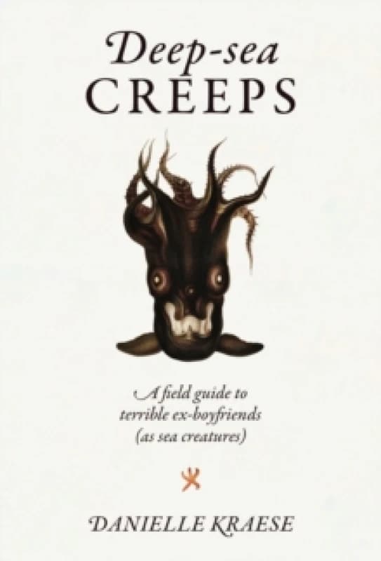 Deep-sea Creeps : A field guide to terrible ex-boyfriends (as sea creatures) Hardback