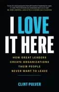 i love it here how great leaders create organizations their people never wa