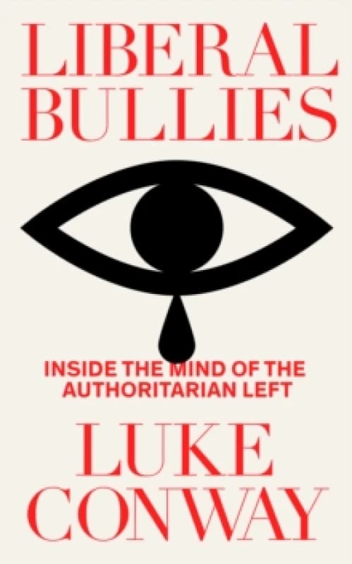 Liberal Bullies : Inside the Mind of the Authoritarian Left Hardback