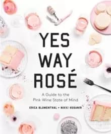 Yes Way Rose : A Guide to the Pink Wine State of Mind