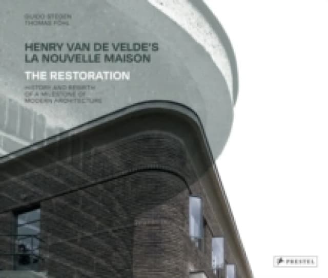 Henry van de Velde's La Nouvelle Maison : The Restoration. History and Rebirth of a Milestone of Modern Architecture Hardback