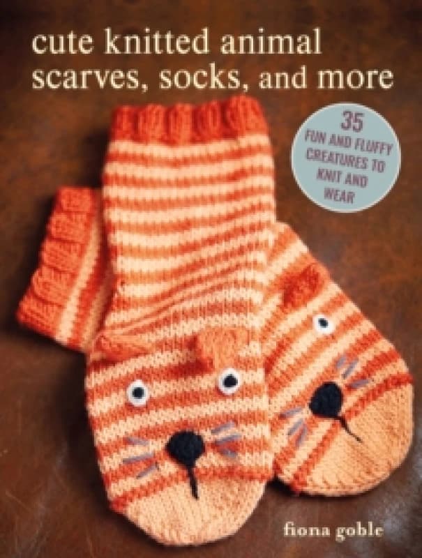 Cute Knitted Animal Scarves, Socks, and More : 35 Fun and Fluffy Creatures to Knit and Wear Paperback / softback