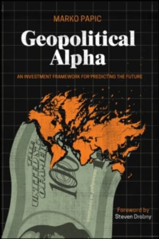 Geopolitical Alpha : An Investment Framework for Predicting the Future Paperback / softback
