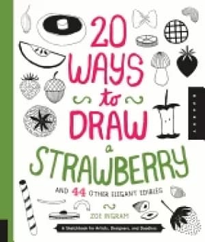 20 ways to draw a strawberry and 44 other elegant edibles a sketchbook for