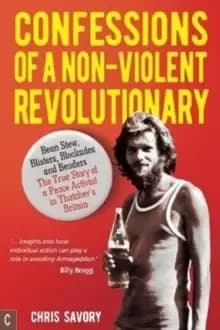 Confessions Of A Non-Violent Revolutionary : Bean Stew, Blisters, Blockades and Benders - The True Story of a Peace Activist in Thatcher's Britain