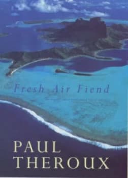 Fresh-Air Fiend by Paul Theroux Hardback