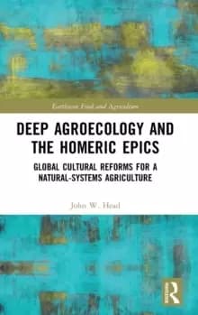 Deep Agroecology and the Homeric Epics : Global Cultural Reforms for a Natural-Systems Agriculture