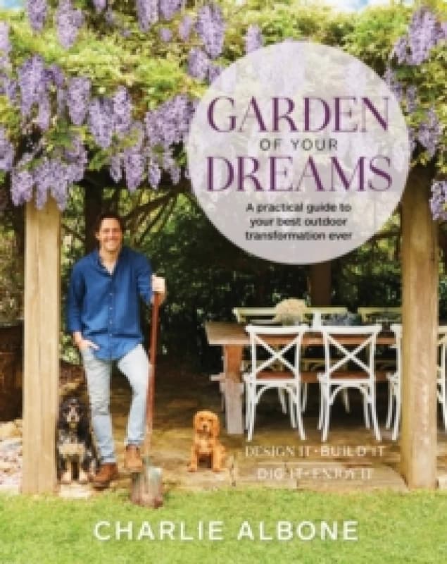 Garden of Your Dreams : A practical guide to your best outdoor transformation ever Paperback / softback