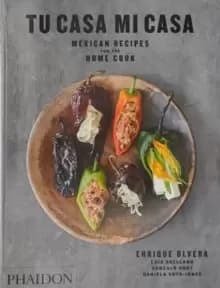 Tu Casa Mi Casa : Mexican Recipes for the Home Cook