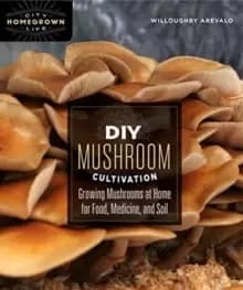 DIY Mushroom Cultivation : Growing Mushrooms at Home for Food, Medicine, and Soil