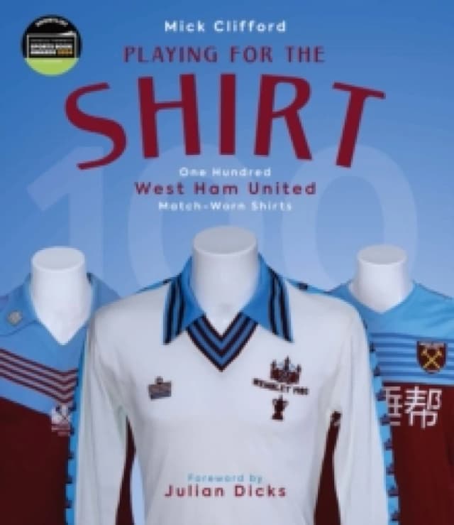 Playing for the Shirt : One Hundred West Ham United Match-Worn Shirts Hardback
