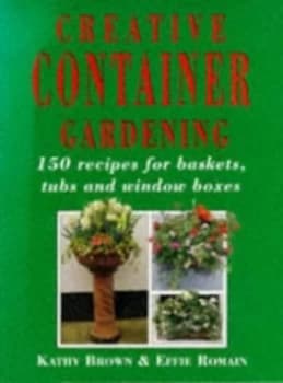 Creative Container Gardening by Kathleen Brown and Effie Romain Paperback