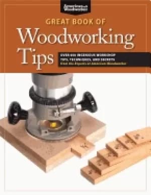 great book of woodworking tips over 650 ingenious workshop tips techniques