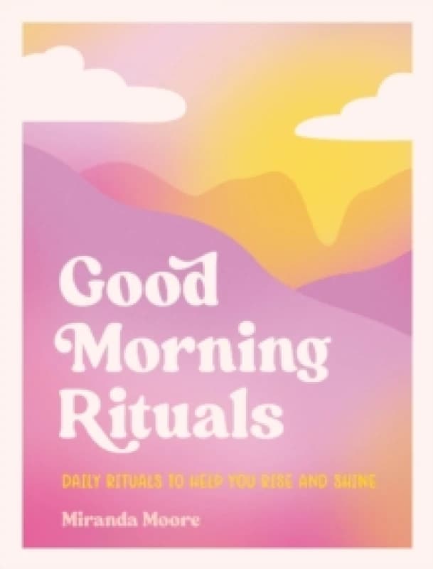 Good Morning Rituals : Daily Rituals to Help You Rise and Shine Hardback