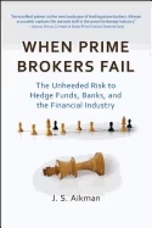 when prime brokers fail the unheeded risk to hedge funds banks and the fina