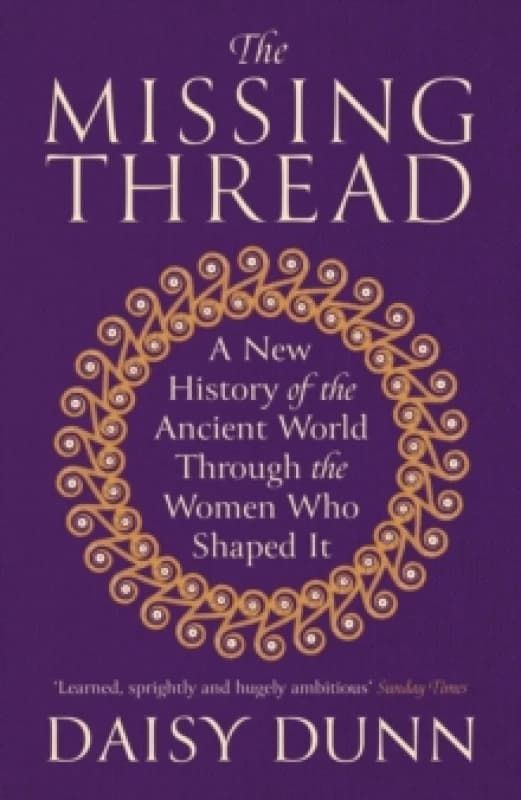 The Missing Thread : A New History of the Ancient World Through the Women Who Shaped It Paperback / softback