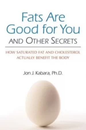 Fats are good for you and other secrets by Jon J Kabara
