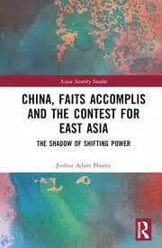 China Faits Accomplis and the Contest for East Asia The Shadow of Shifting Power
