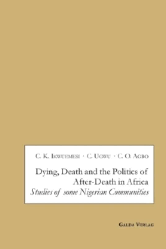 Dying, Death and the Politics of After-Death in Africa : Studies of some Nigerian Communities Paperback / softback