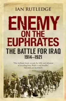 Enemy on the Euphrates : The Battle for Iraq, 1914-1921