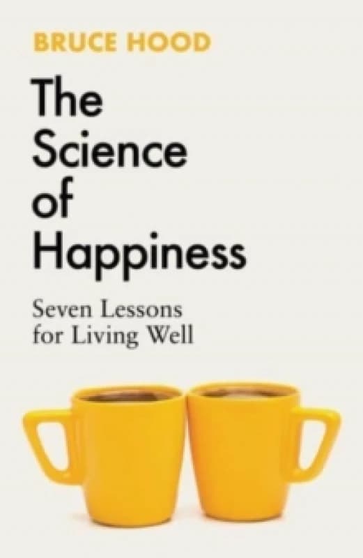 The Science of Happiness : Seven Lessons for Living Well Hardback