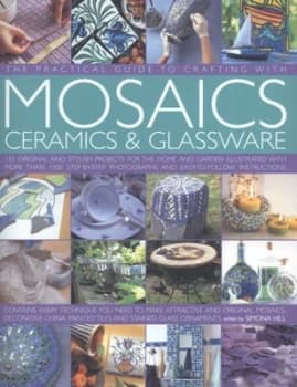 The practical guide to crafting with mosaics ceramics & glassware by Simona Hill