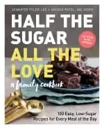 half the sugar all the love 100 easy low sugar recipes for every meal of th