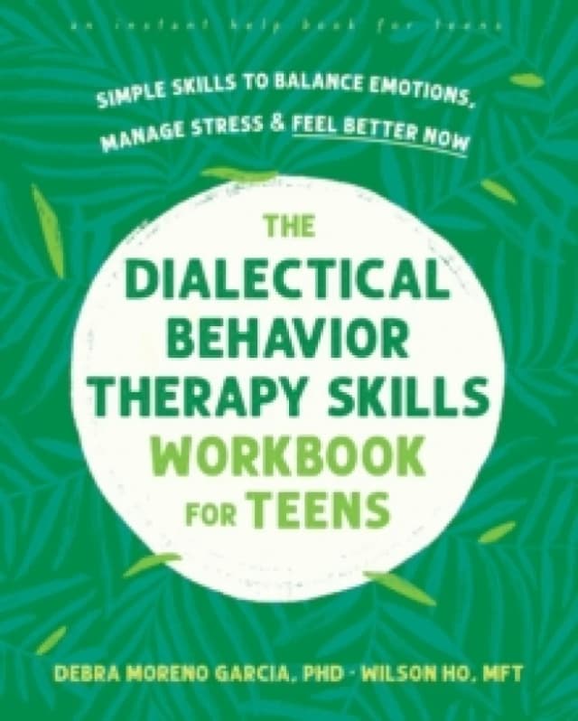 The Dialectical Behavior Therapy Skills Workbook for Teens : Simple Skills to Balance Emotions, Manage Stress, and Feel Better Now Paperback / softbac