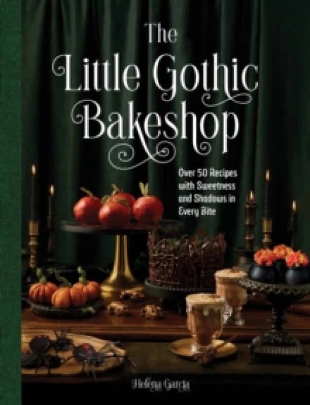 The Little Gothic Bakeshop : Over 50 Recipes with Sweetness and Shadows in Every Bite Hardback